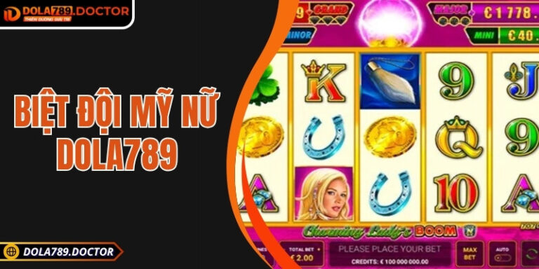 Biệt đội mỹ nữ DOLA789: Sắc đẹp hóa sức mạnh nổ hũ