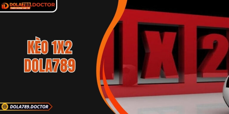 Kèo 1x2 DOLA789 – Nơi dự đoán nhỏ tạo nên chiến thắng lớn