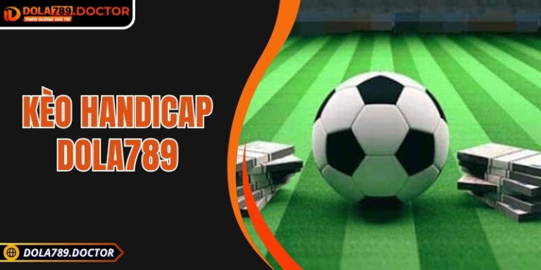 Handicap Dola789 – Bí quyết đặt cược chuẩn xác, hấp dẫn