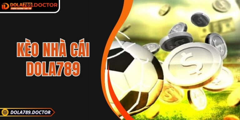 Kèo nhà cái DOLA789 – Thông tin chuẩn, cược chính xác